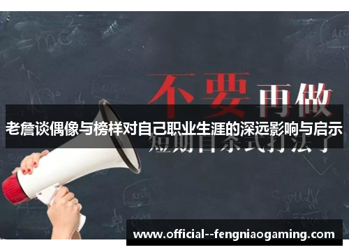老詹谈偶像与榜样对自己职业生涯的深远影响与启示