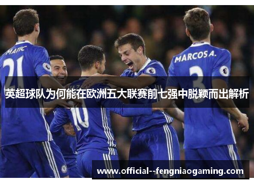 英超球队为何能在欧洲五大联赛前七强中脱颖而出解析