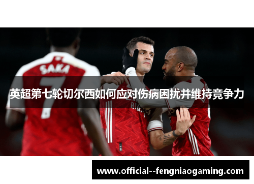 英超第七轮切尔西如何应对伤病困扰并维持竞争力