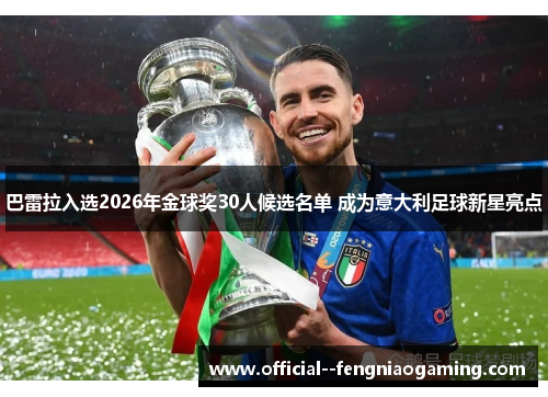 巴雷拉入选2026年金球奖30人候选名单 成为意大利足球新星亮点