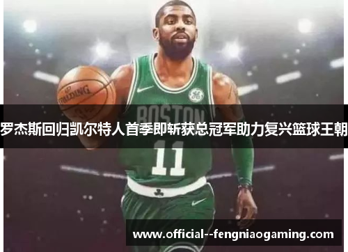 罗杰斯回归凯尔特人首季即斩获总冠军助力复兴篮球王朝