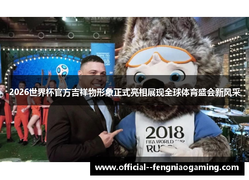 2026世界杯官方吉祥物形象正式亮相展现全球体育盛会新风采