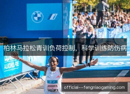 柏林马拉松青训负荷控制，科学训练防伤病